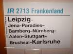 Zuglaufschild des ehmaligen InterRegio 2713  Frankenland  von Leipzig nach Karlsruhe ber Nrnberg, Aalen, Stuttgart und Bruchsal.